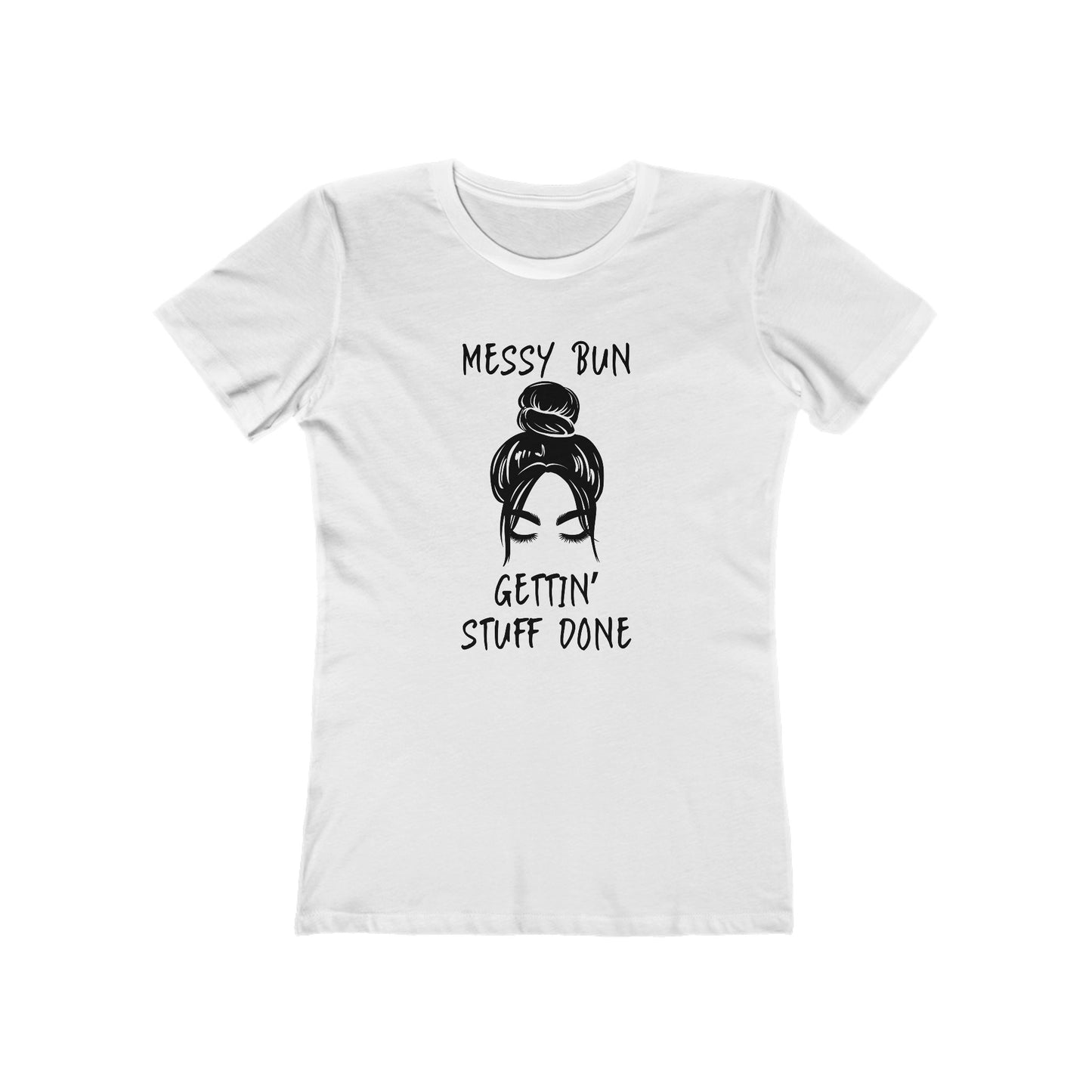 "Messy Bun, Gettin' Stuff Done" - The Boyfriend Tee for Women - Creatively Designed Shop