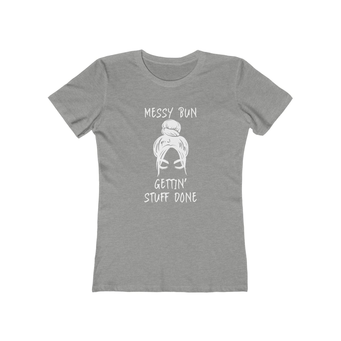"Messy Bun, Gettin' Stuff Done" - The Boyfriend Tee for Women - Creatively Designed Shop