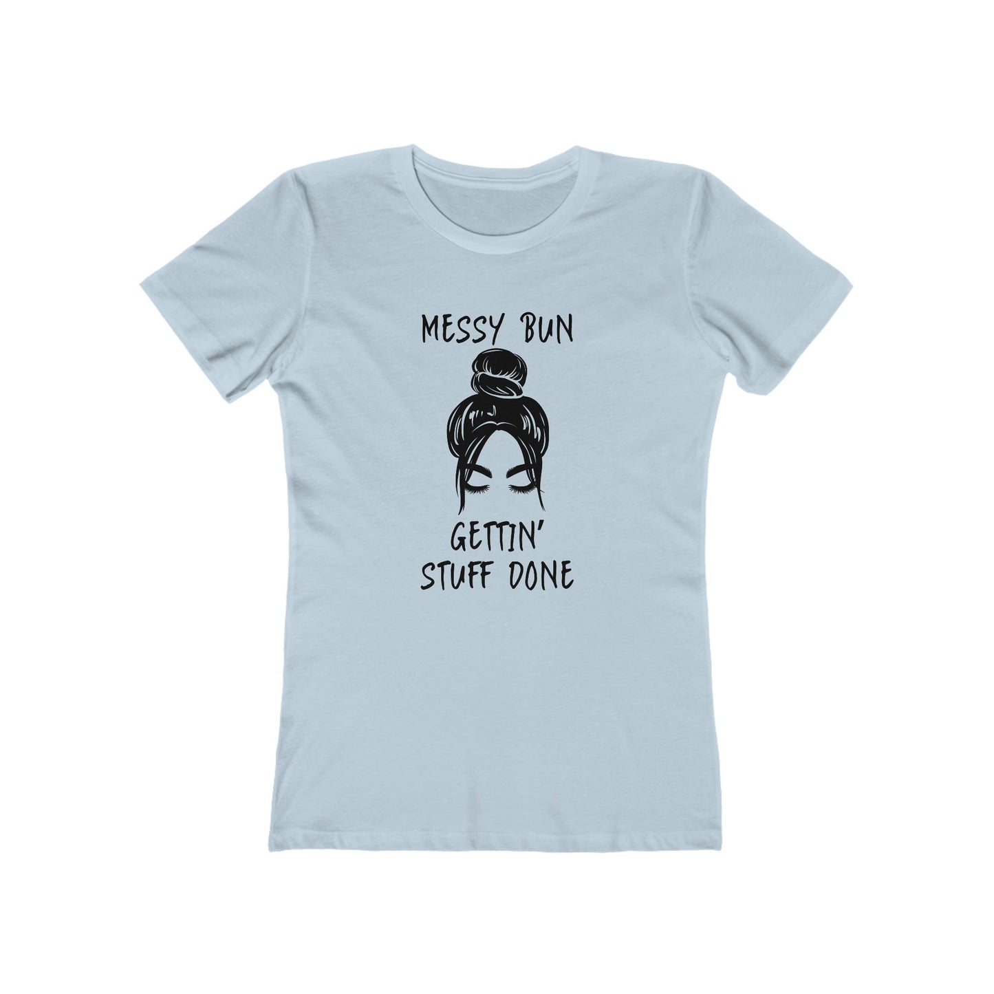 "Messy Bun, Gettin' Stuff Done" - The Boyfriend Tee for Women - Creatively Designed Shop