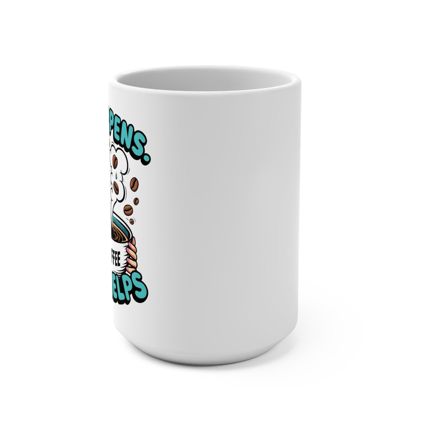 Life Happens, Coffee Helps - Mug 15oz - Creatively Designed Shop