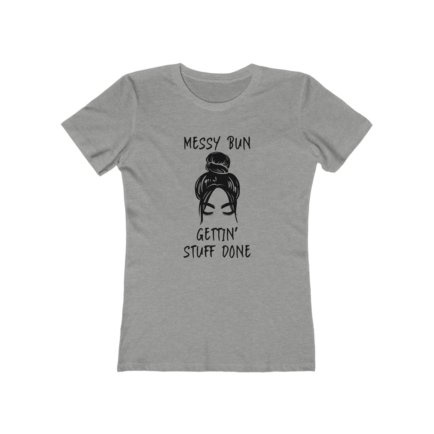 "Messy Bun, Gettin' Stuff Done" - The Boyfriend Tee for Women - Creatively Designed Shop