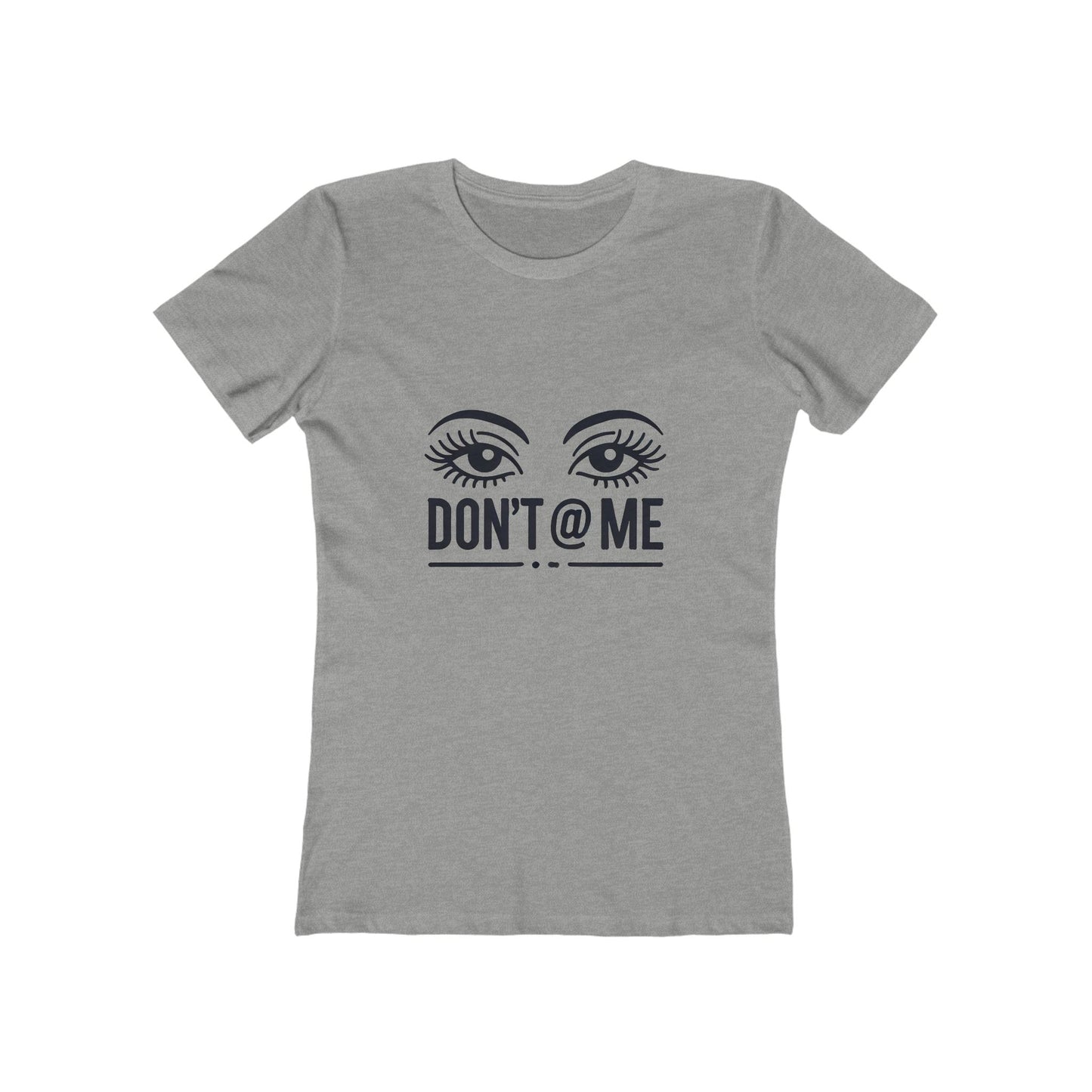 Don't @ Me - The Boyfriend Tee for Women - Creatively Designed Shop