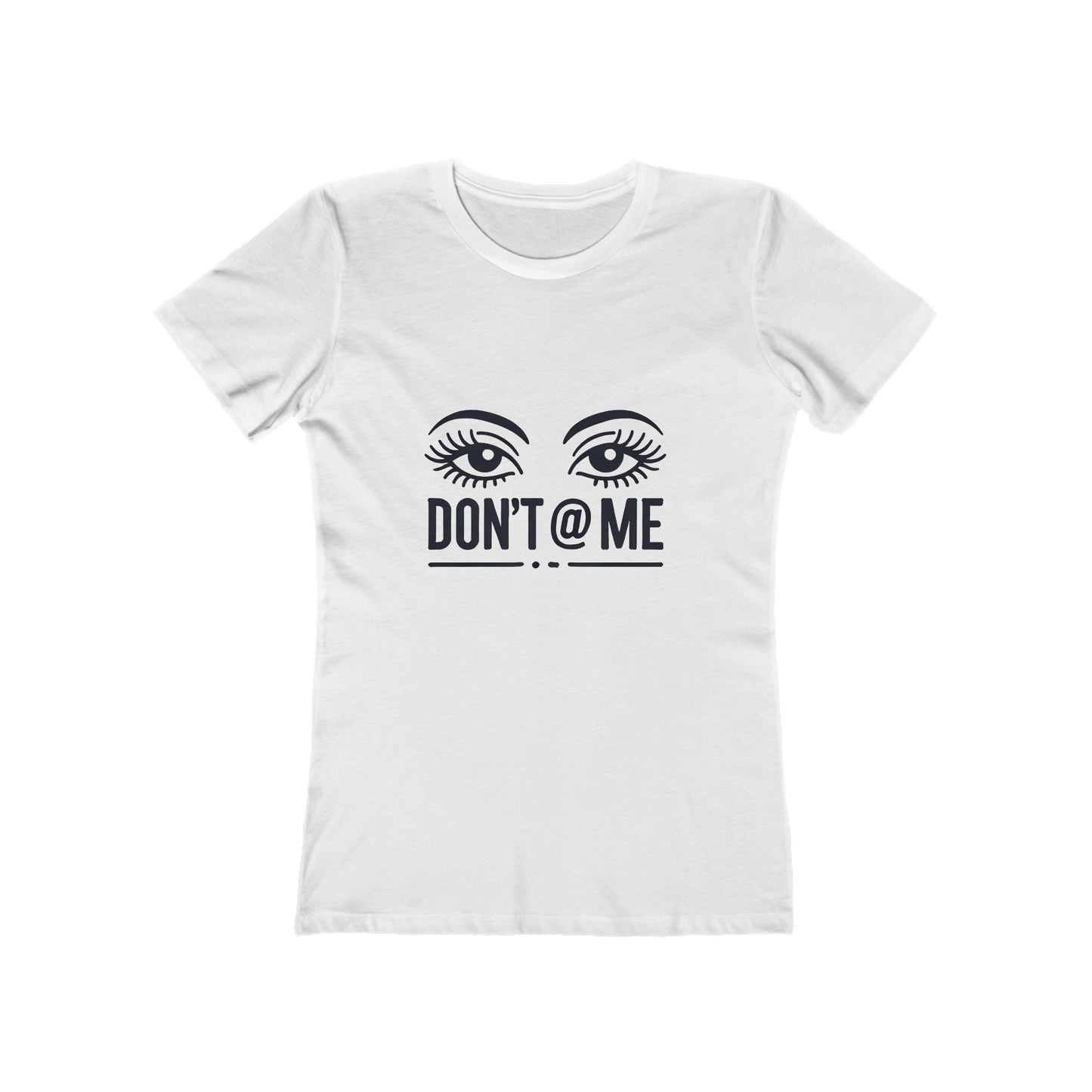 Don't @ Me - The Boyfriend Tee for Women - Creatively Designed Shop