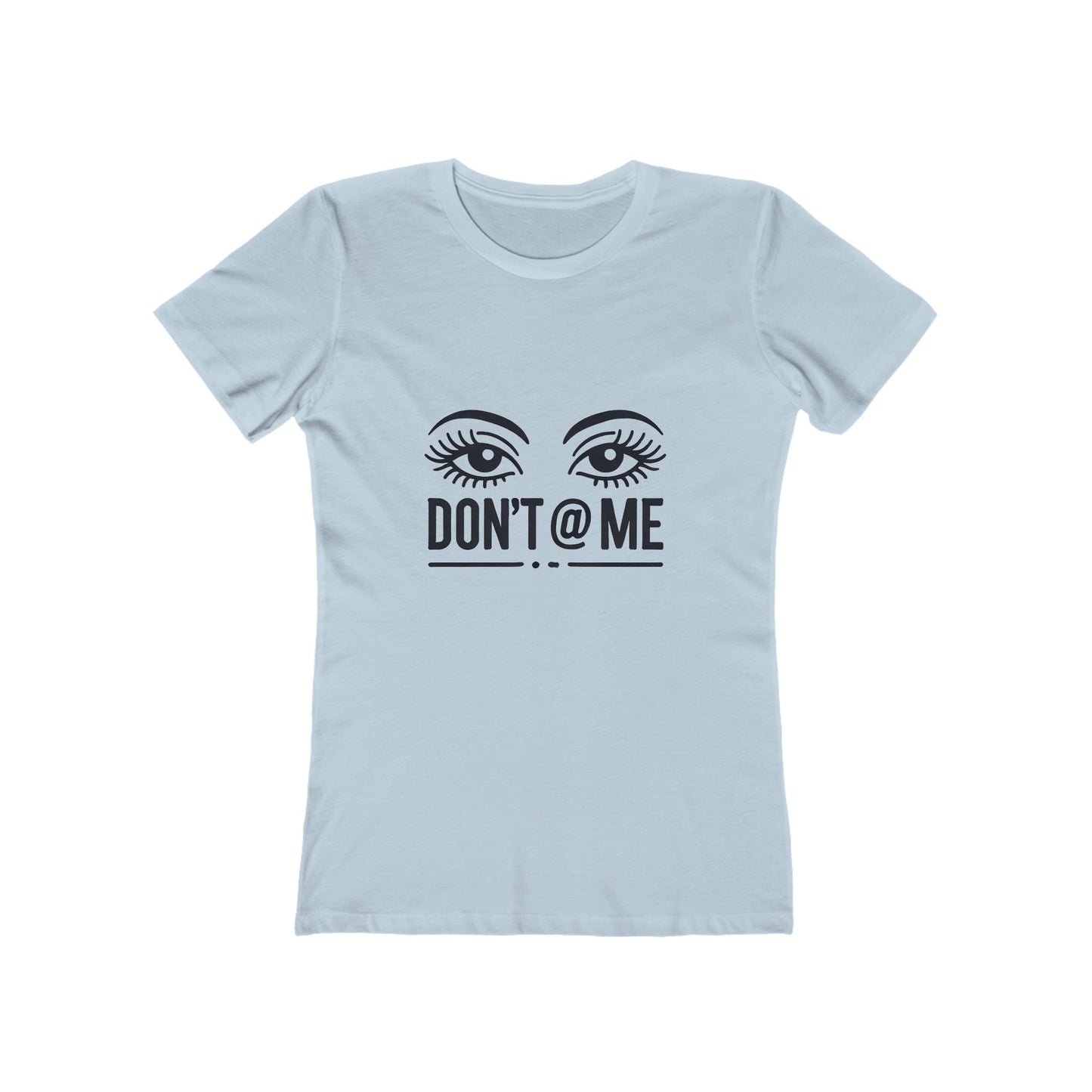 Don't @ Me - The Boyfriend Tee for Women - Creatively Designed Shop