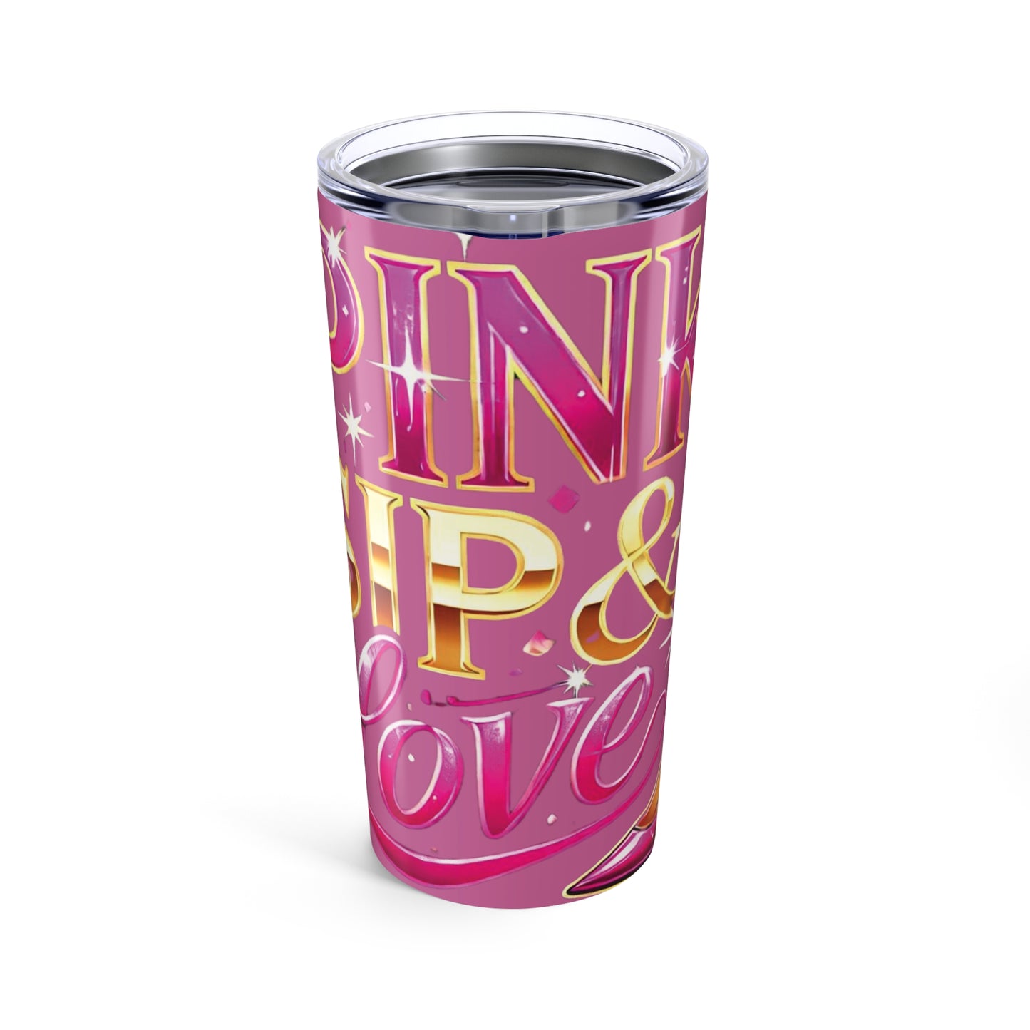 Pink, Sip & Love - Pink Tumbler 20oz - Creatively Designed Shop