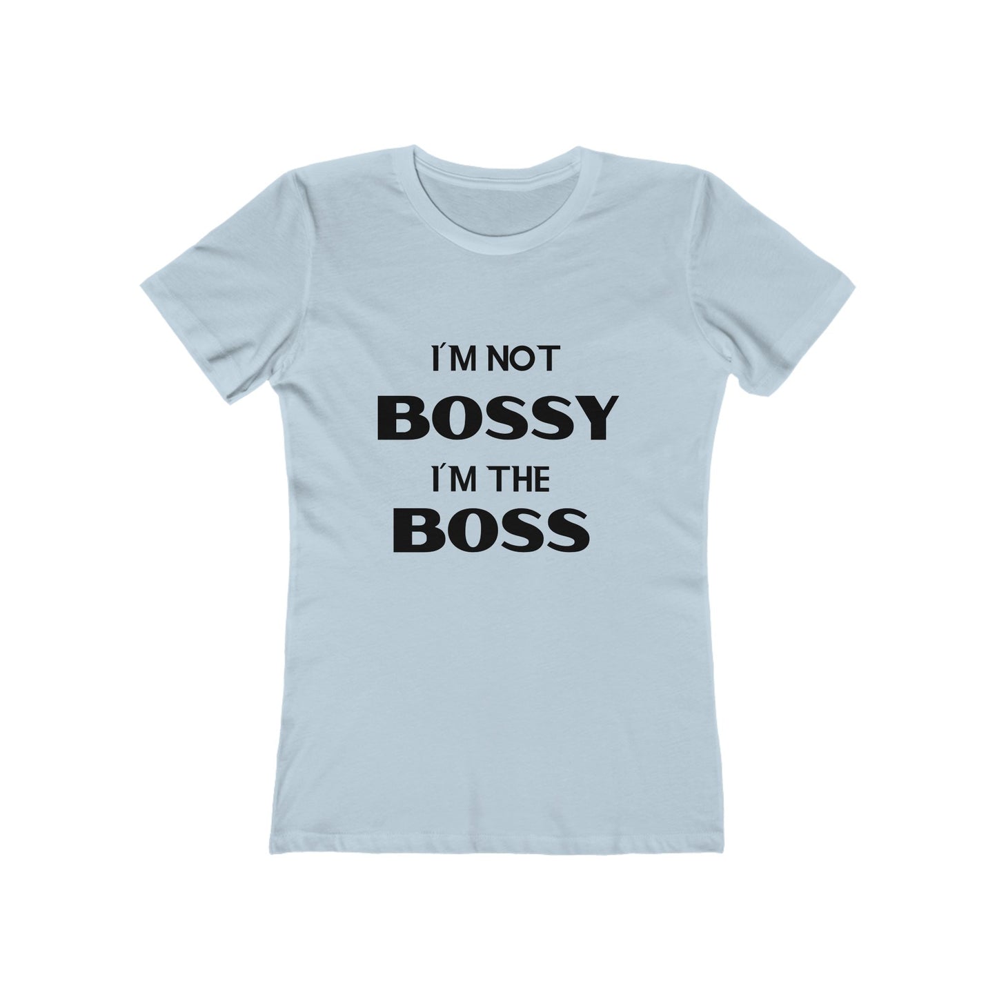 "I'm Not Bossy, I'm the Boss" - The Boyfriend Tee for Women - Creatively Designed Shop
