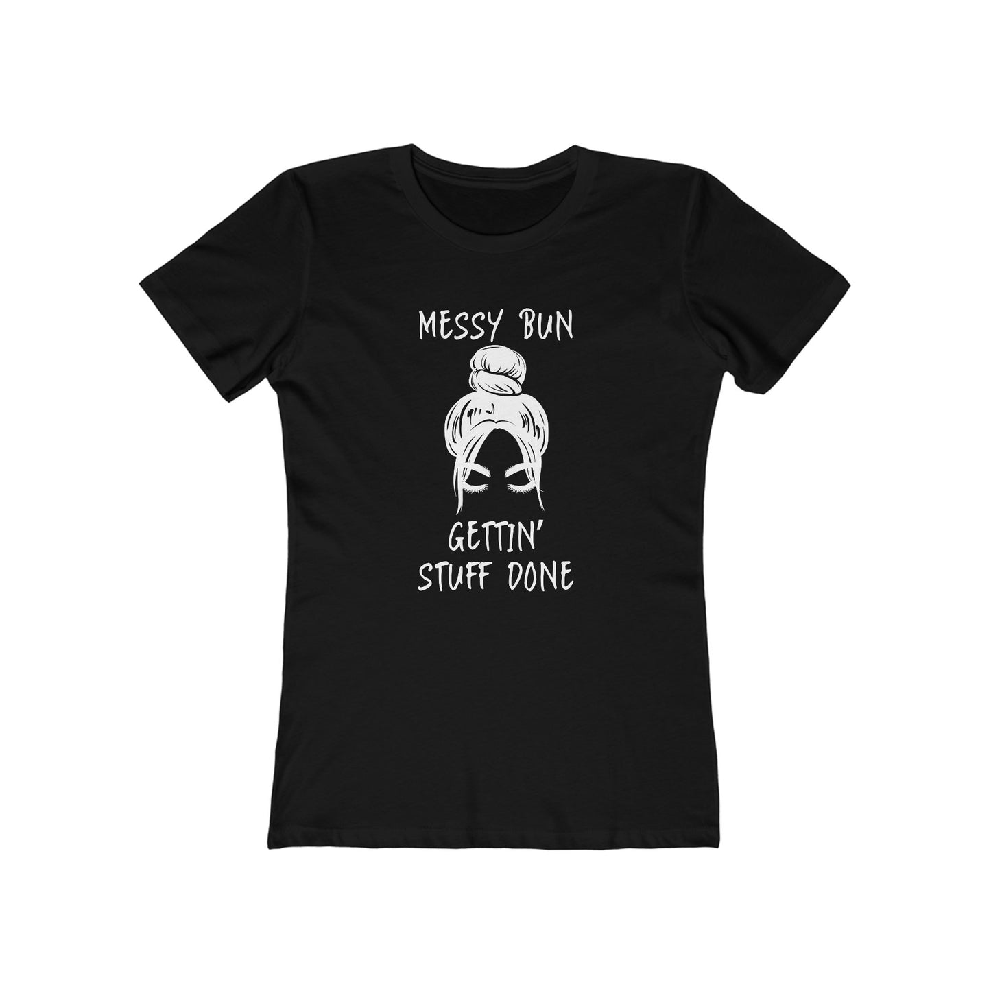 "Messy Bun, Gettin' Stuff Done" - The Boyfriend Tee for Women - Creatively Designed Shop