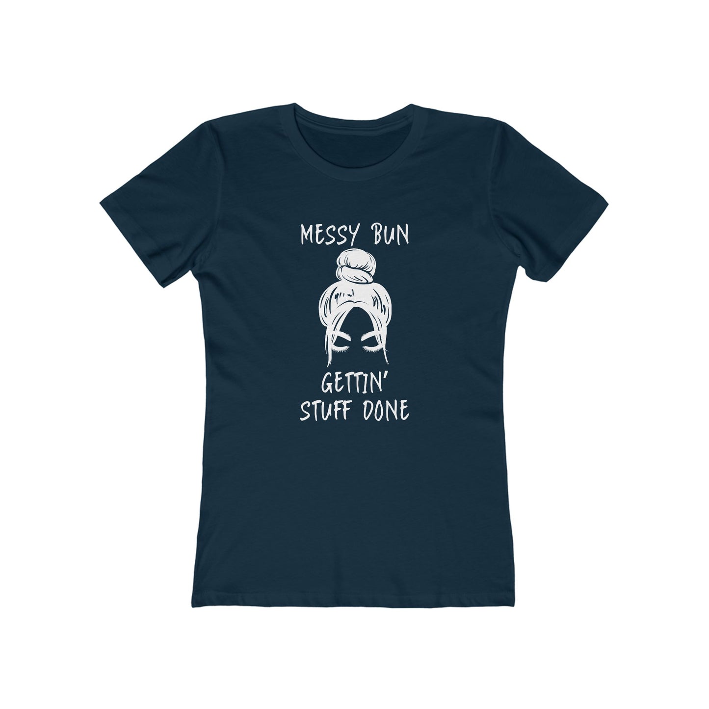 "Messy Bun, Gettin' Stuff Done" - The Boyfriend Tee for Women - Creatively Designed Shop