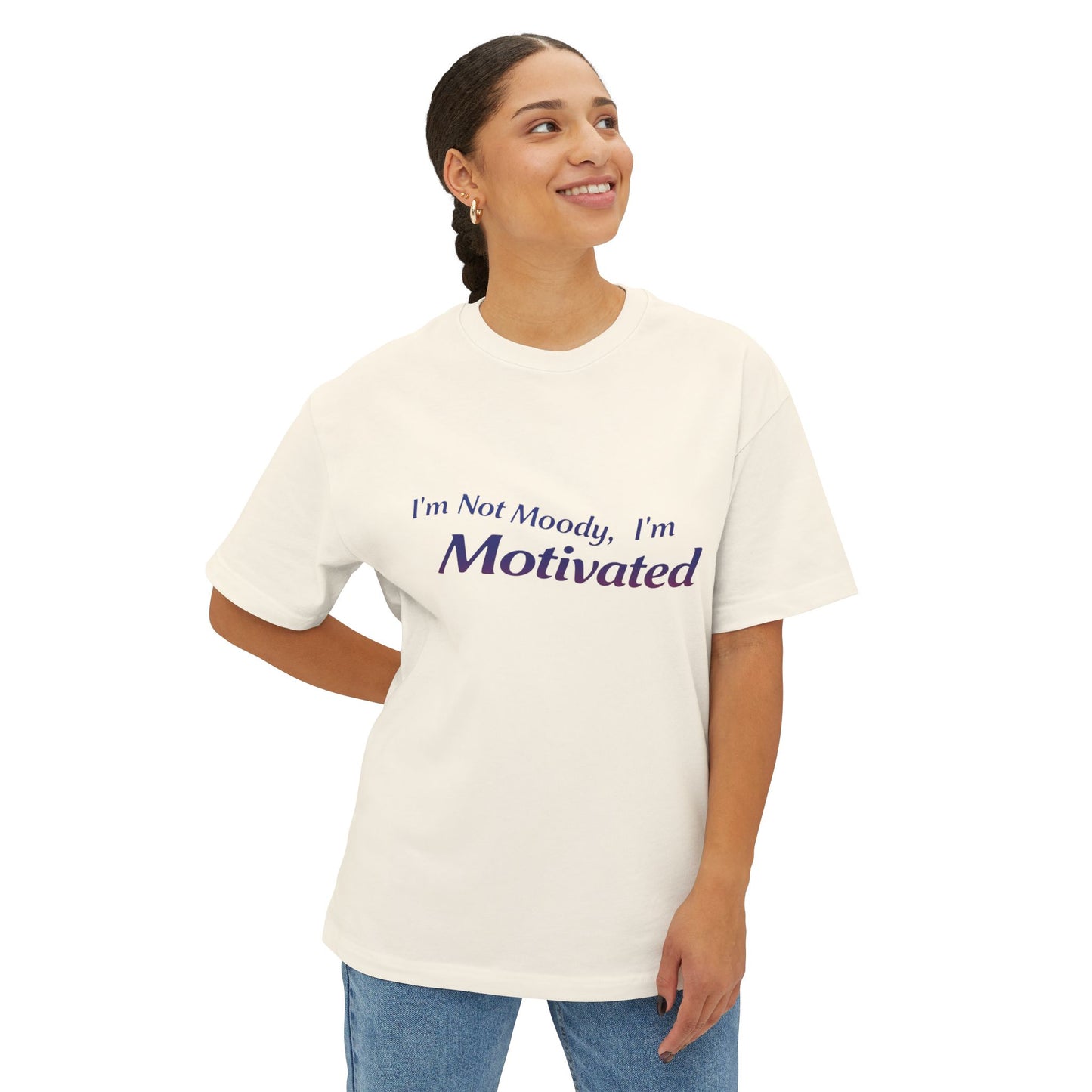 I'm Not Moody, I'm Motivated - Unisex Oversized Boxy Tee