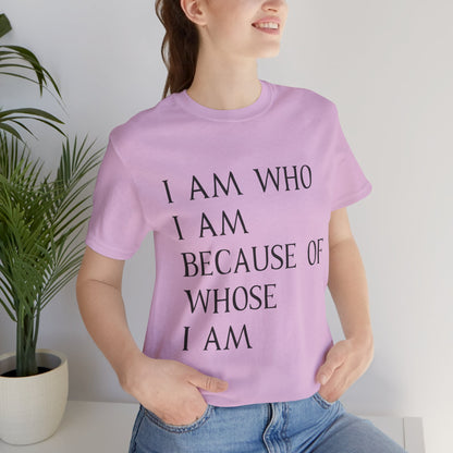 "I Am Who I Am, Because Of Whose I Am" - Unisex Jersey Short Sleeve Tee