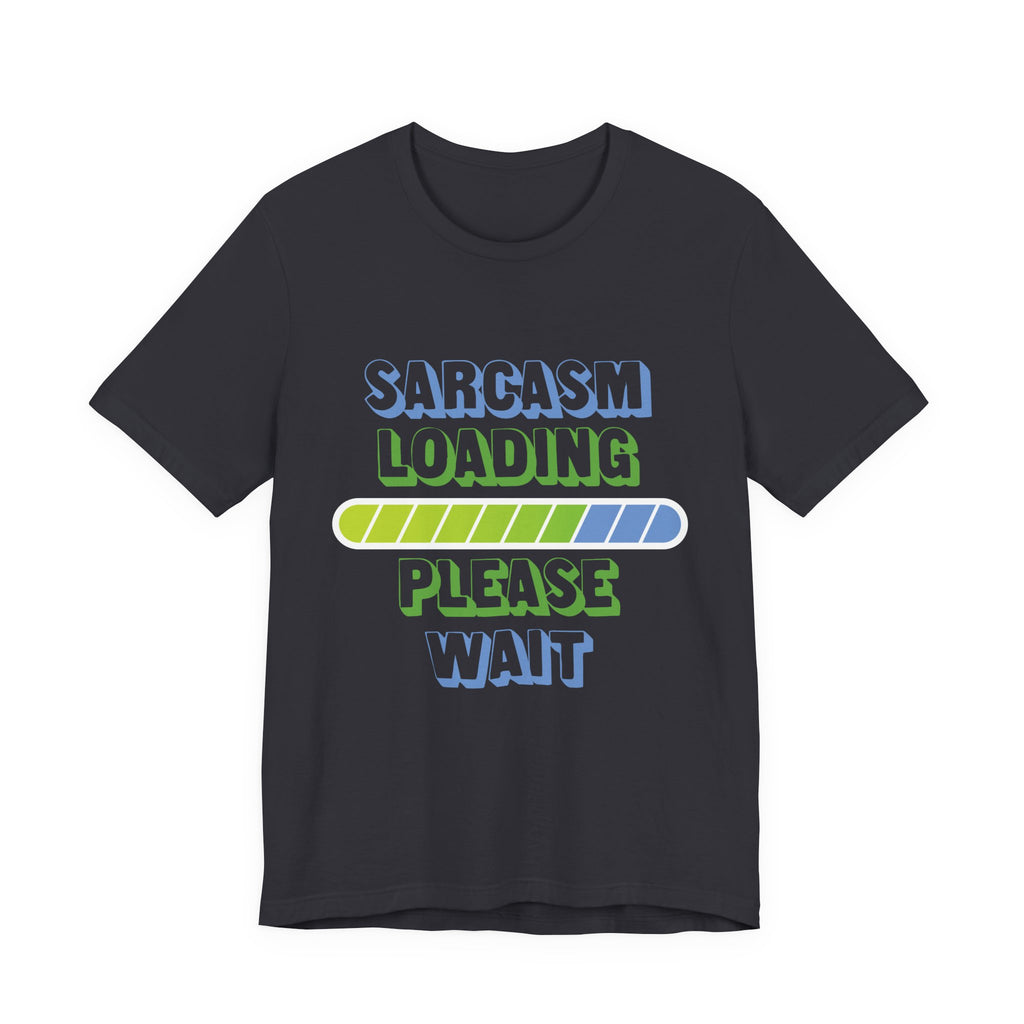 Sarcasm Loading... Please Wait - Unisex Jersey Short Sleeve Tee