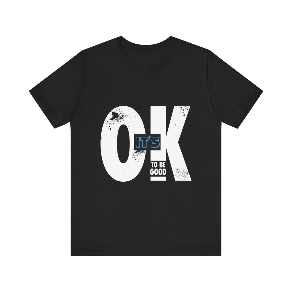It's OK To Be Good - Unisex Jersey Short Sleeve Tee