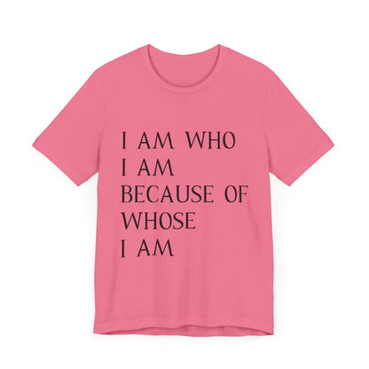 "I Am Who I Am, Because Of Whose I Am" - Unisex Jersey Short Sleeve Tee