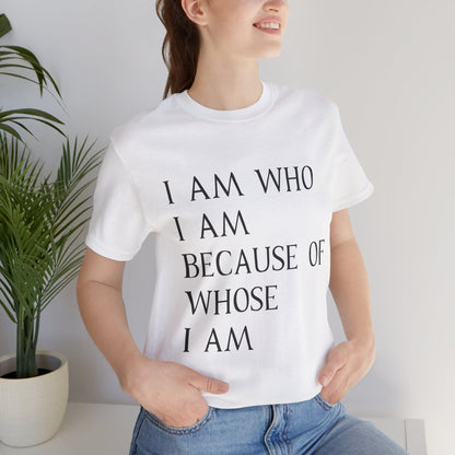 "I Am Who I Am, Because Of Whose I Am" - Unisex Jersey Short Sleeve Tee