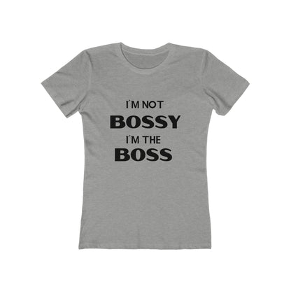 "I'm Not Bossy, I'm the Boss" - The Boyfriend Tee for Women - Creatively Designed Shop