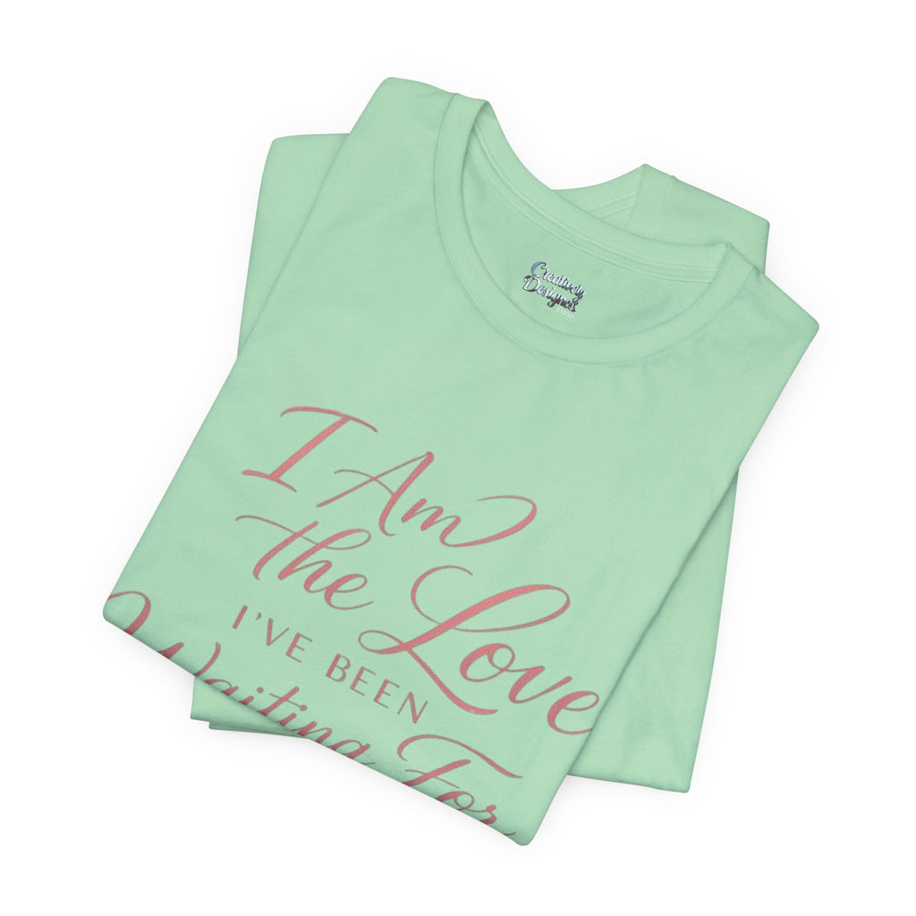 I Am the Love I’ve Been Waiting For – Unisex Tee