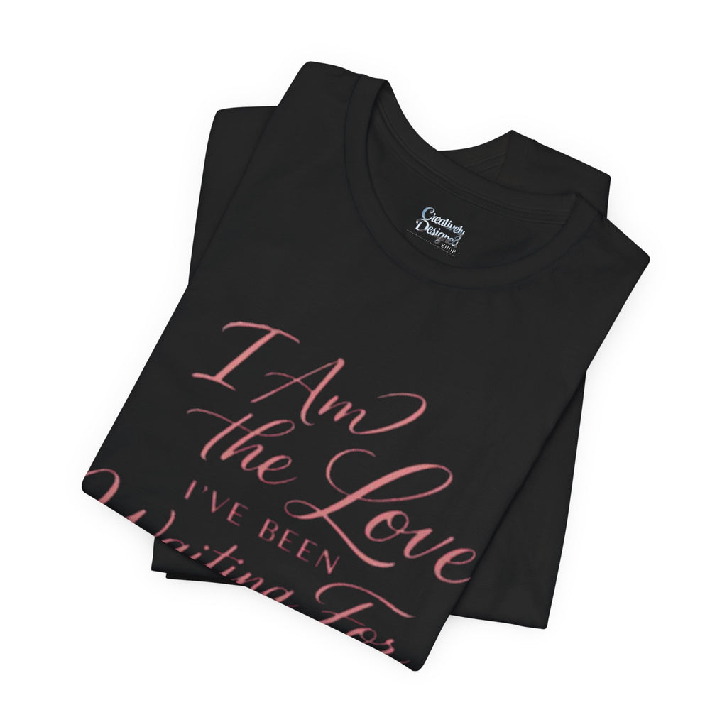 I Am the Love I’ve Been Waiting For – Unisex Tee