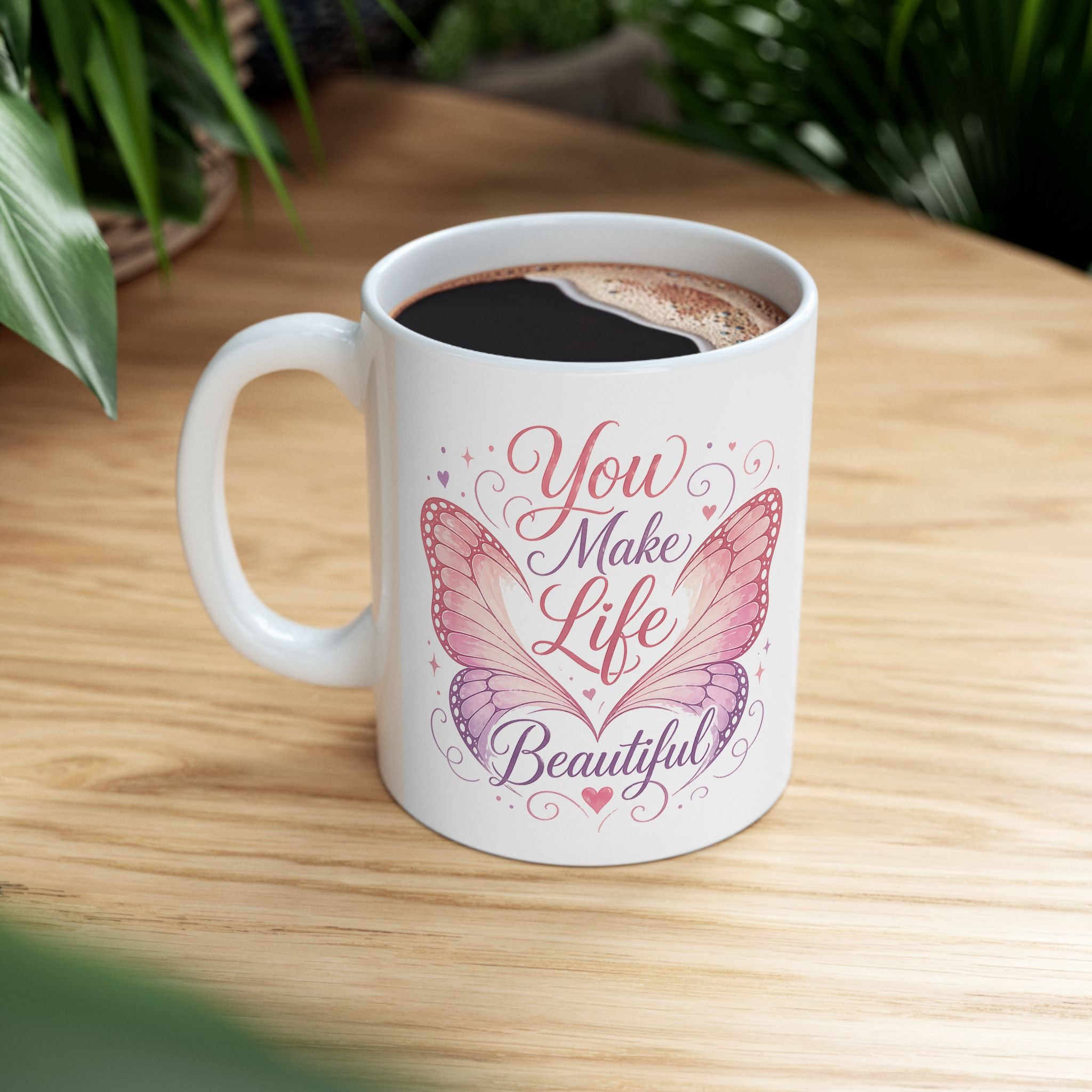 You Make Life Beautiful – Ceramic Coffee Mug
