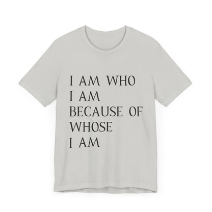 "I Am Who I Am, Because Of Whose I Am" - Unisex Jersey Short Sleeve Tee