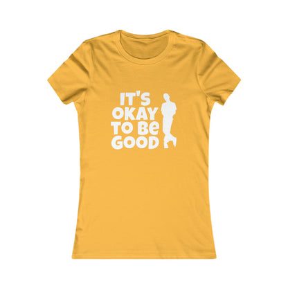 It's Okay to be Good - Women's Favorite Tee