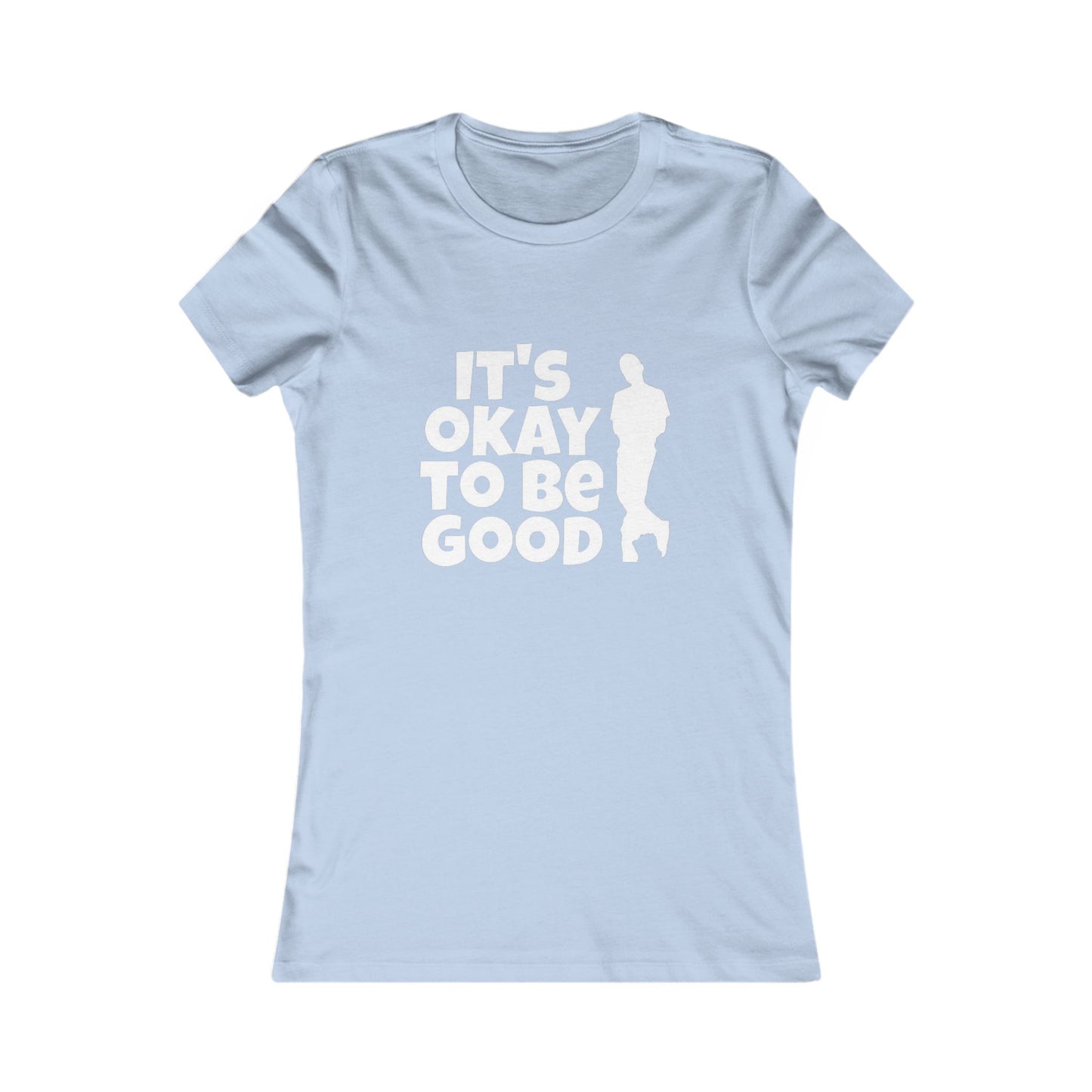 It's Okay to be Good - Women's Favorite Tee