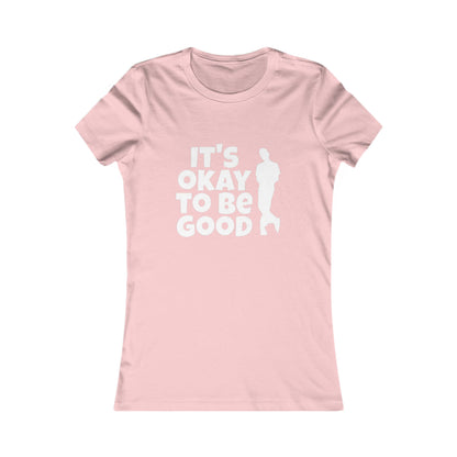 It's Okay to be Good - Women's Favorite Tee