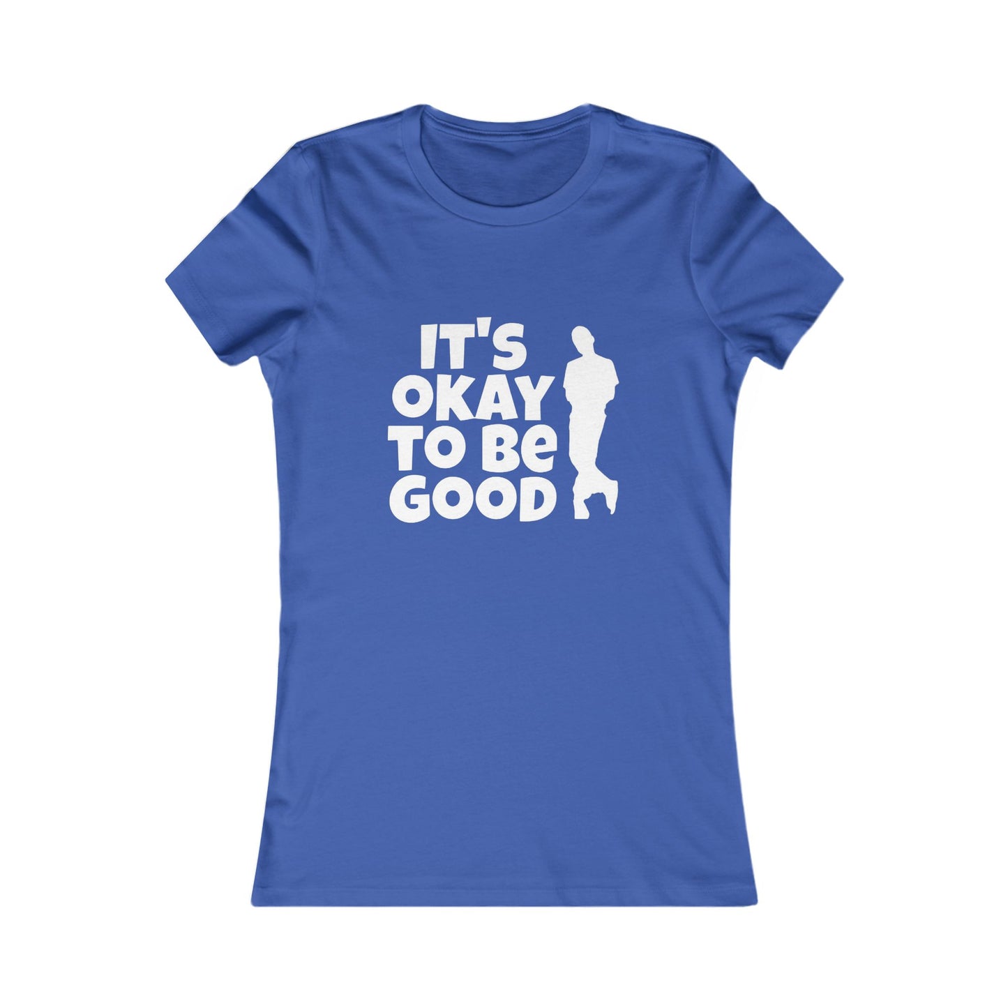 It's Okay to be Good - Women's Favorite Tee