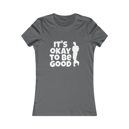 It's Okay to be Good - Women's Favorite Tee