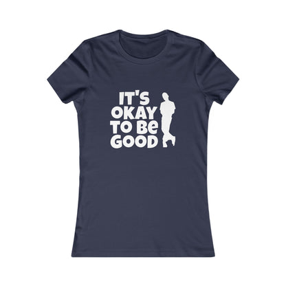 It's Okay to be Good - Women's Favorite Tee