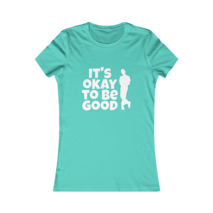 It's Okay to be Good - Women's Favorite Tee