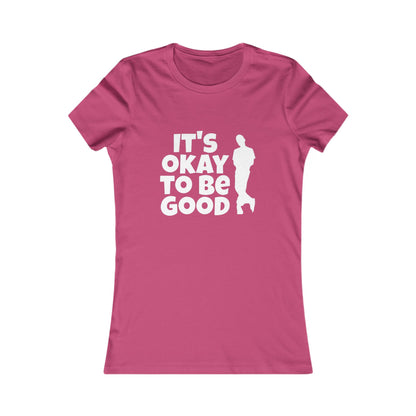 It's Okay to be Good - Women's Favorite Tee