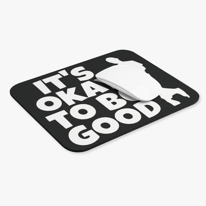 It's Okay To Be Good - Mouse Pad