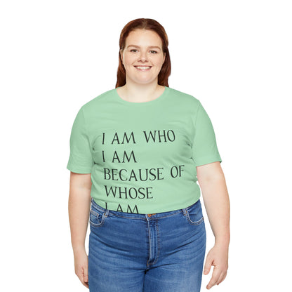 "I Am Who I Am, Because Of Whose I Am" - Unisex Jersey Short Sleeve Tee