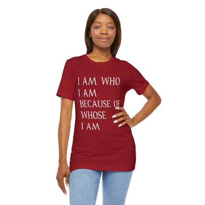 "I Am Who I Am, Because Of Whose I Am" - Unisex Jersey Short Sleeve Tee