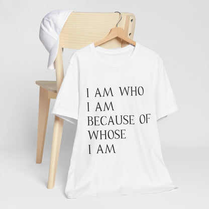 "I Am Who I Am, Because Of Whose I Am" - Unisex Jersey Short Sleeve Tee