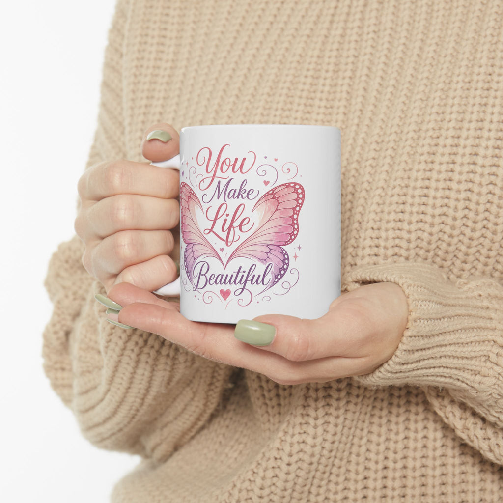 You Make Life Beautiful – Ceramic Coffee Mug