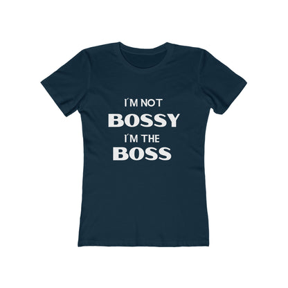 "I'm Not Bossy, I'm the Boss - The Boyfriend Tee for Women