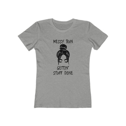 "Messy Bun, Gettin' Stuff Done" - The Boyfriend Tee for Women