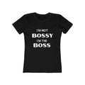 "I'm Not Bossy, I'm the Boss - The Boyfriend Tee for Women