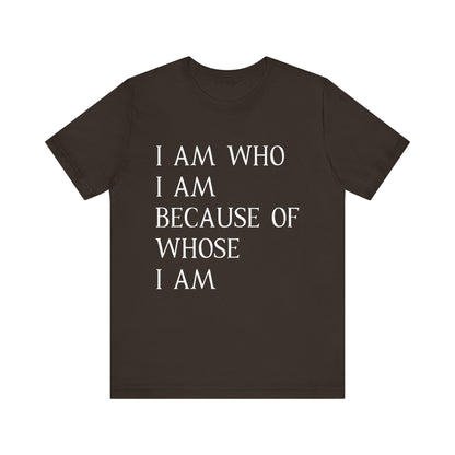 "I Am Who I Am, Because Of Whose I Am" - Unisex Jersey Short Sleeve Tee