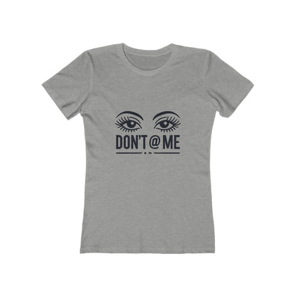 Don't @ Me - The Boyfriend Tee for Women - Creatively Designed Shop
