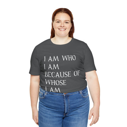 "I Am Who I Am, Because Of Whose I Am" - Unisex Jersey Short Sleeve Tee