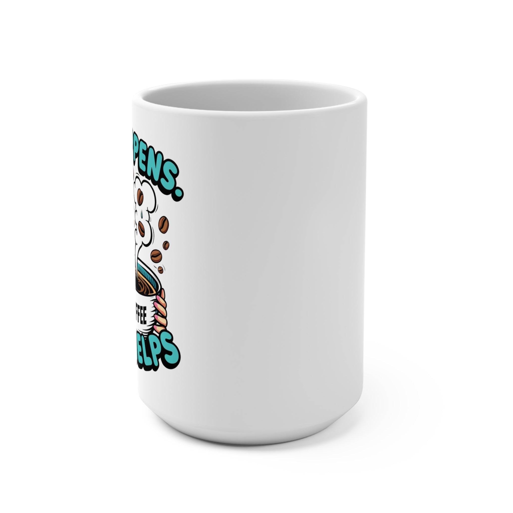 Life Happens, Coffee Helps - Mug 15oz