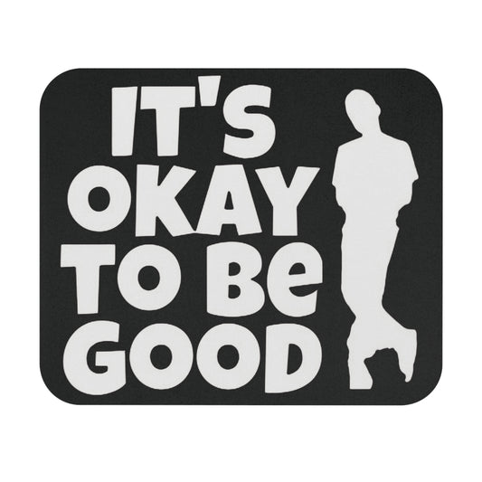 It's Okay To Be Good - Mouse Pad