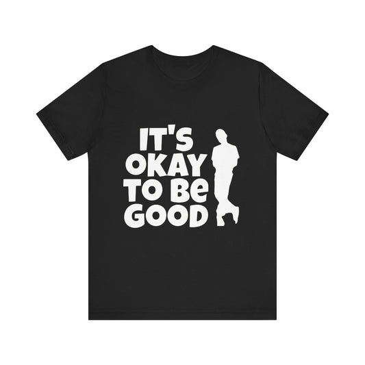 It's Okay to be Good - Unisex Jersey Short Sleeve Tee