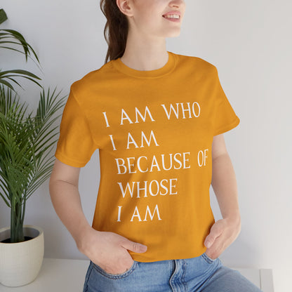 "I Am Who I Am, Because Of Whose I Am" - Unisex Jersey Short Sleeve Tee