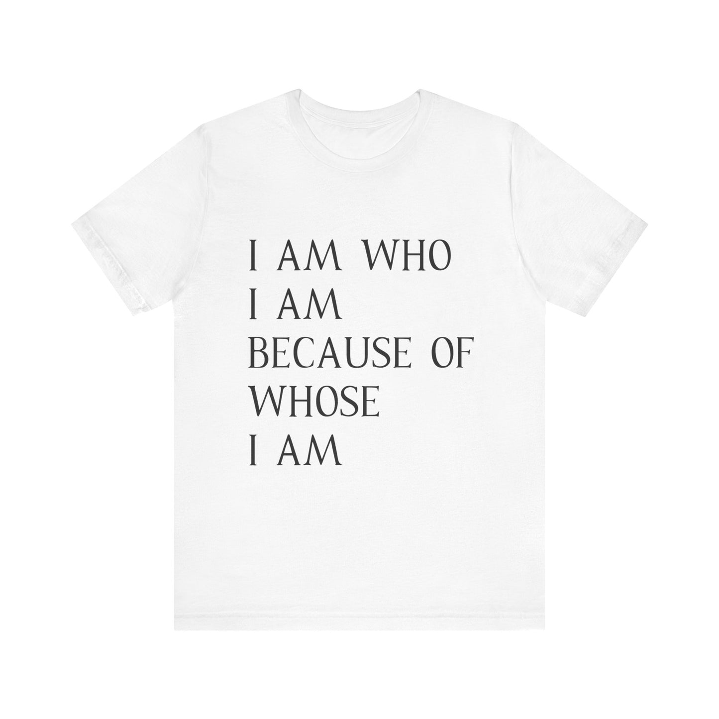 "I Am Who I Am, Because Of Whose I Am" - Unisex Jersey Short Sleeve Tee