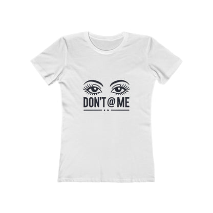 Don't @ Me - The Boyfriend Tee for Women - Creatively Designed Shop