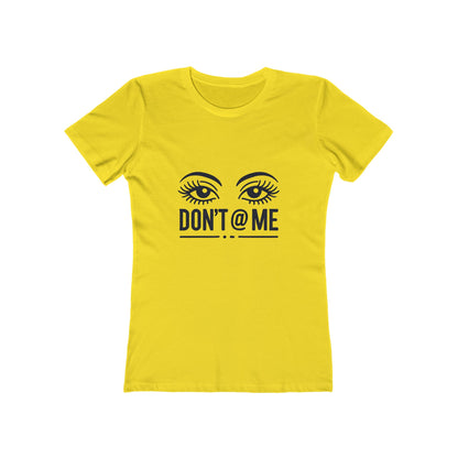 Don't @ Me - The Boyfriend Tee for Women - Creatively Designed Shop