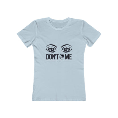 Don't @ Me - The Boyfriend Tee for Women - Creatively Designed Shop